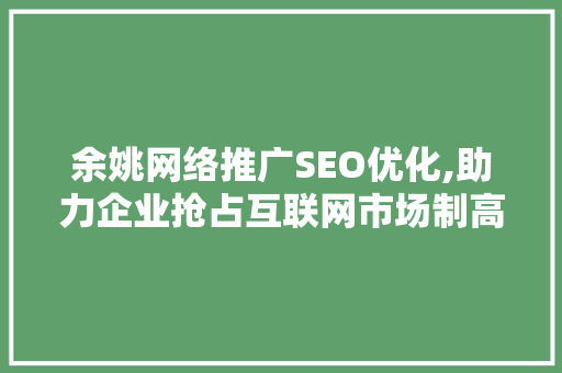 余姚网络推广SEO优化,助力企业抢占互联网市场制高点