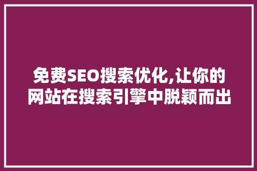 免费SEO搜索优化,让你的网站在搜索引擎中脱颖而出