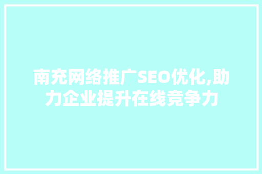 南充网络推广SEO优化,助力企业提升在线竞争力