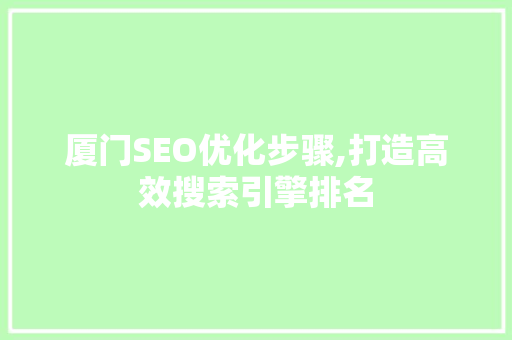 厦门SEO优化步骤,打造高效搜索引擎排名