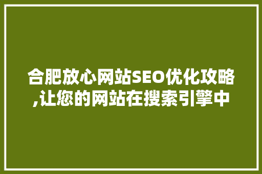 合肥放心网站SEO优化攻略,让您的网站在搜索引擎中脱颖而出