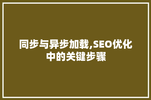同步与异步加载,SEO优化中的关键步骤