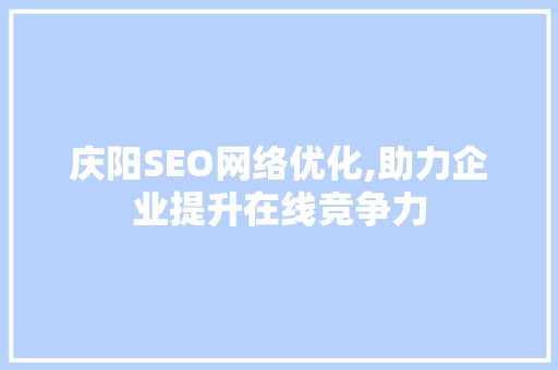 庆阳SEO网络优化,助力企业提升在线竞争力
