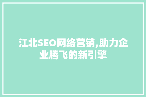江北SEO网络营销,助力企业腾飞的新引擎