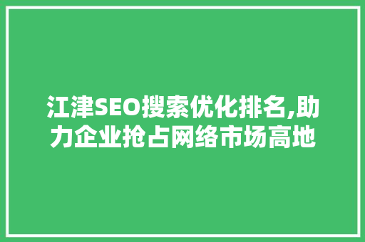 江津SEO搜索优化排名,助力企业抢占网络市场高地