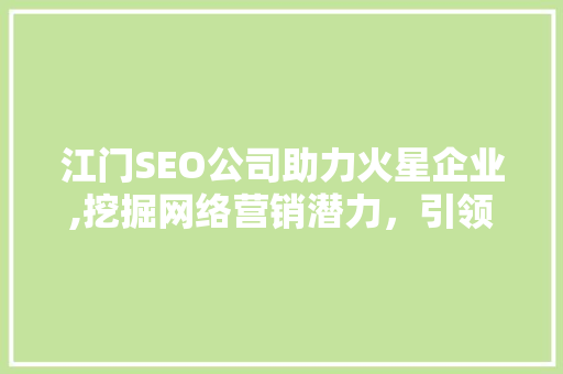 江门SEO公司助力火星企业,挖掘网络营销潜力，引领品牌腾飞