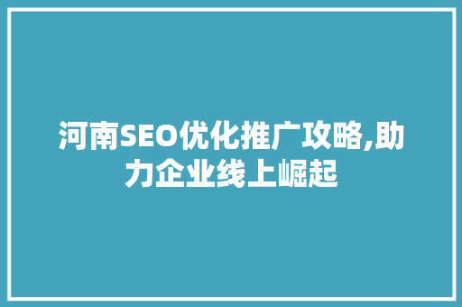 河南SEO优化推广攻略,助力企业线上崛起