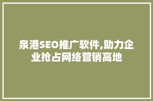 泉港SEO推广软件,助力企业抢占网络营销高地