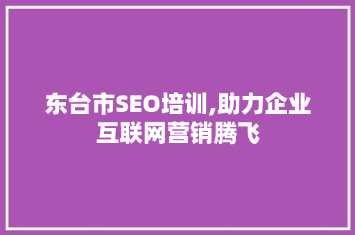 东台市SEO培训,助力企业互联网营销腾飞