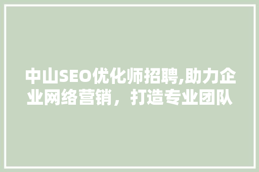 中山SEO优化师招聘,助力企业网络营销，打造专业团队