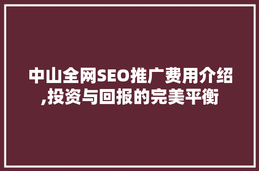 中山全网SEO推广费用介绍,投资与回报的完美平衡
