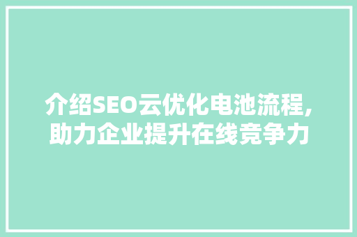 介绍SEO云优化电池流程,助力企业提升在线竞争力