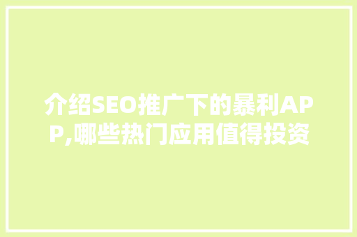 介绍SEO推广下的暴利APP,哪些热门应用值得投资