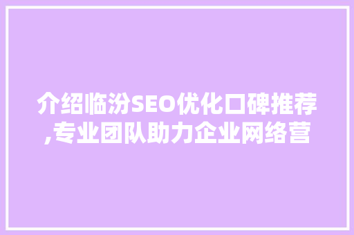 介绍临汾SEO优化口碑推荐,专业团队助力企业网络营销新高度