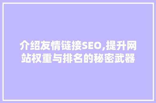 介绍友情链接SEO,提升网站权重与排名的秘密武器