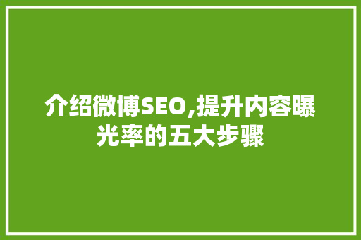 介绍微博SEO,提升内容曝光率的五大步骤