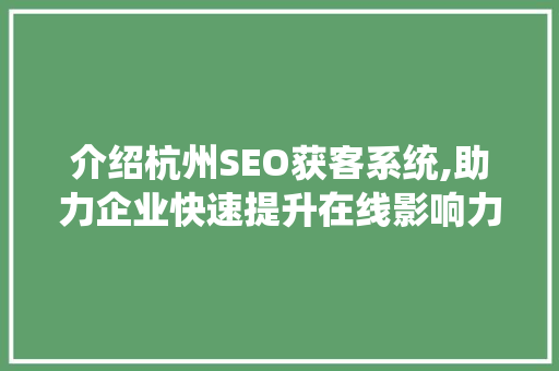 介绍杭州SEO获客系统,助力企业快速提升在线影响力
