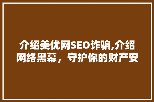 介绍美优网SEO诈骗,介绍网络黑幕，守护你的财产安全
