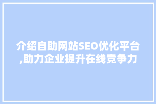 介绍自助网站SEO优化平台,助力企业提升在线竞争力
