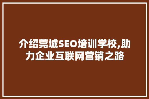 介绍莞城SEO培训学校,助力企业互联网营销之路