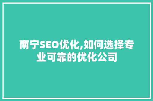 南宁SEO优化,如何选择专业可靠的优化公司