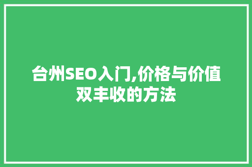 台州SEO入门,价格与价值双丰收的方法