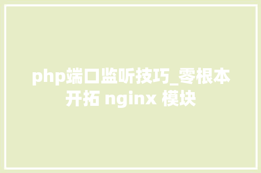 php端口监听技巧_零根本开拓 nginx 模块