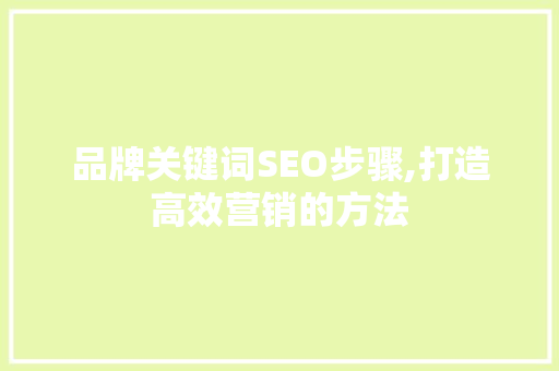 品牌关键词SEO步骤,打造高效营销的方法