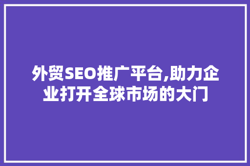 外贸SEO推广平台,助力企业打开全球市场的大门