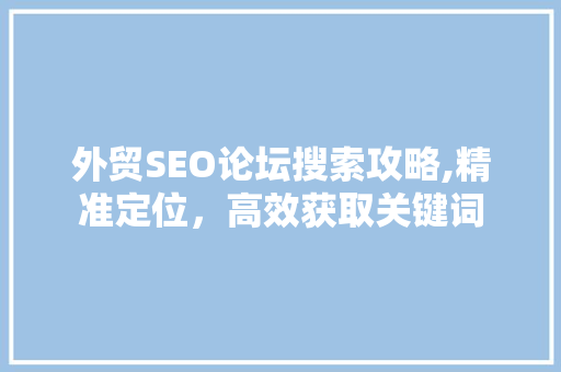 外贸SEO论坛搜索攻略,精准定位，高效获取关键词