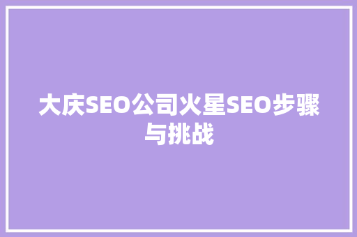 大庆SEO公司火星SEO步骤与挑战