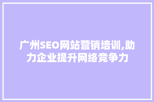 广州SEO网站营销培训,助力企业提升网络竞争力