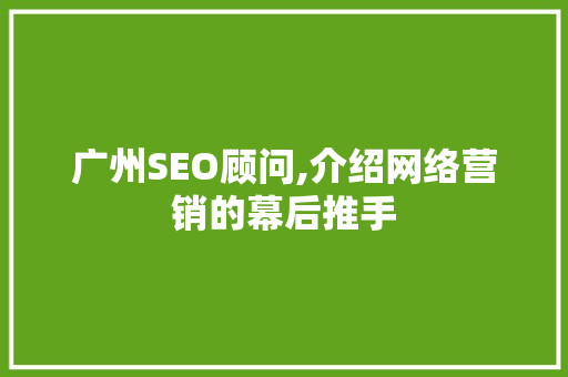 广州SEO顾问,介绍网络营销的幕后推手