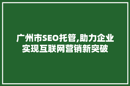 广州市SEO托管,助力企业实现互联网营销新突破