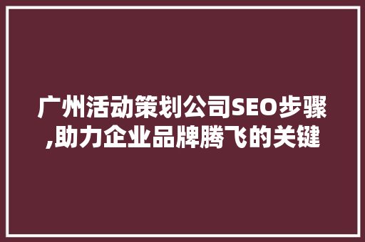 广州活动策划公司SEO步骤,助力企业品牌腾飞的关键