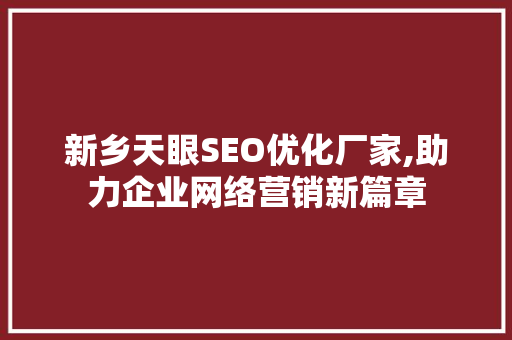 新乡天眼SEO优化厂家,助力企业网络营销新篇章