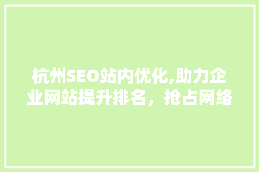 杭州SEO站内优化,助力企业网站提升排名，抢占网络市场先机