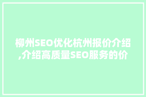 柳州SEO优化杭州报价介绍,介绍高质量SEO服务的价值与成本