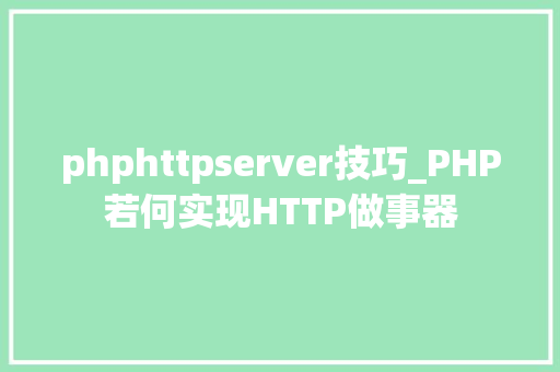 phphttpserver技巧_PHP若何实现HTTP做事器
