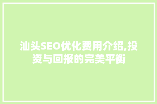 汕头SEO优化费用介绍,投资与回报的完美平衡