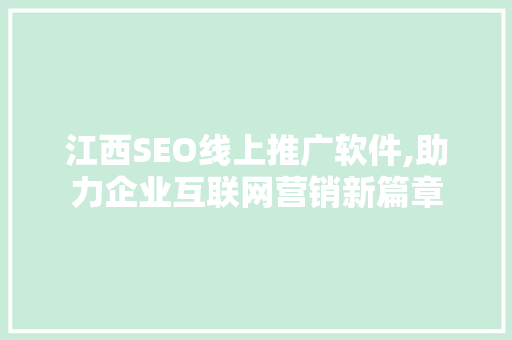 江西SEO线上推广软件,助力企业互联网营销新篇章