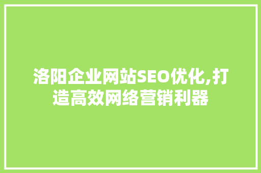 洛阳企业网站SEO优化,打造高效网络营销利器