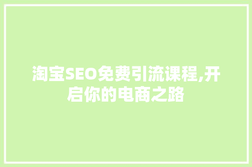 淘宝SEO免费引流课程,开启你的电商之路