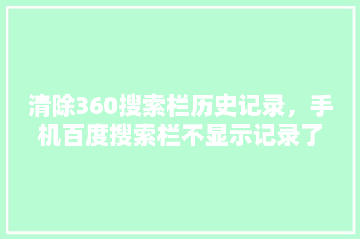 清除360搜索栏历史记录，手机百度搜索栏不显示记录了