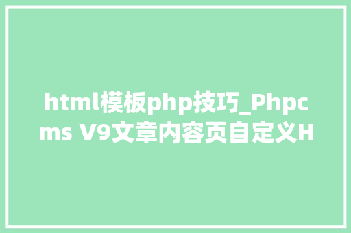 html模板php技巧_Phpcms V9文章内容页自定义HTML网址技巧 html模板php技巧_Phpcms V9文章内容页自定义HTML网址技巧 网站推广