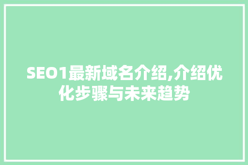 SEO1最新域名介绍,介绍优化步骤与未来趋势