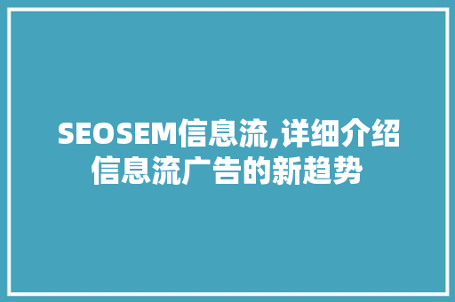 SEOSEM信息流,详细介绍信息流广告的新趋势