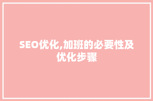 SEO优化,加班的必要性及优化步骤