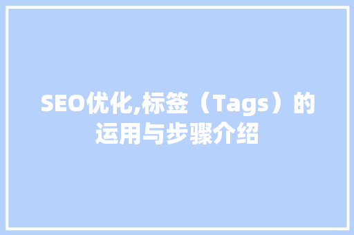 SEO优化,标签（Tags）的运用与步骤介绍