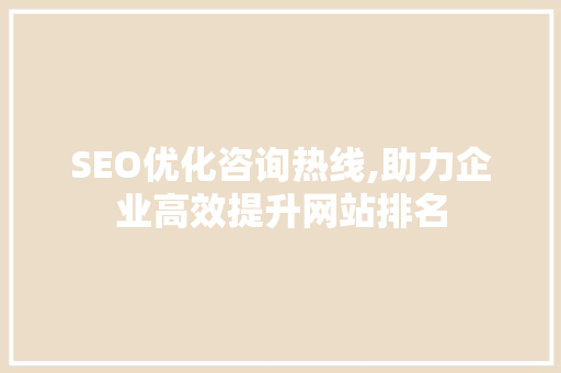 SEO优化咨询热线,助力企业高效提升网站排名